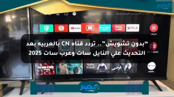 “بدون تشويش”.. تردد قناة CN بالعربية بعد التحديث على النايل سات وعرب سات 2025